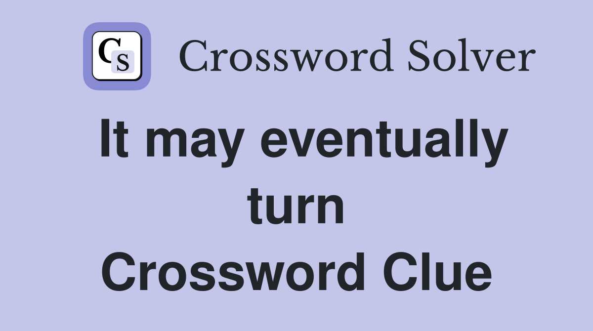 It may eventually turn Crossword Clue