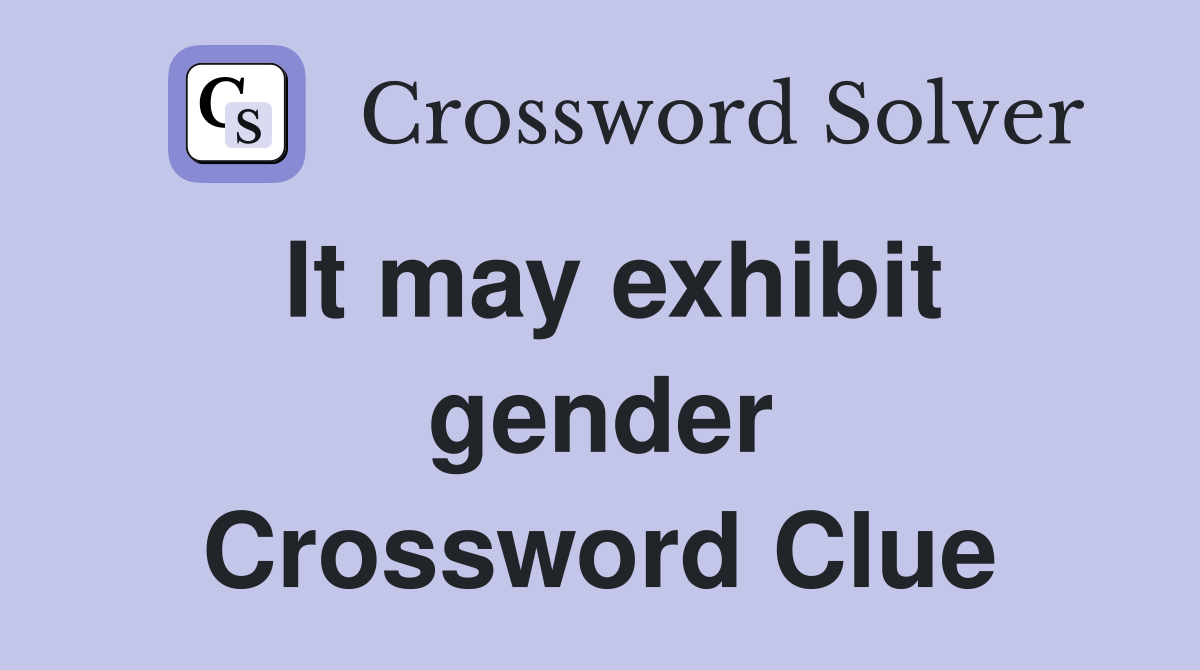 It may exhibit gender Crossword Clue