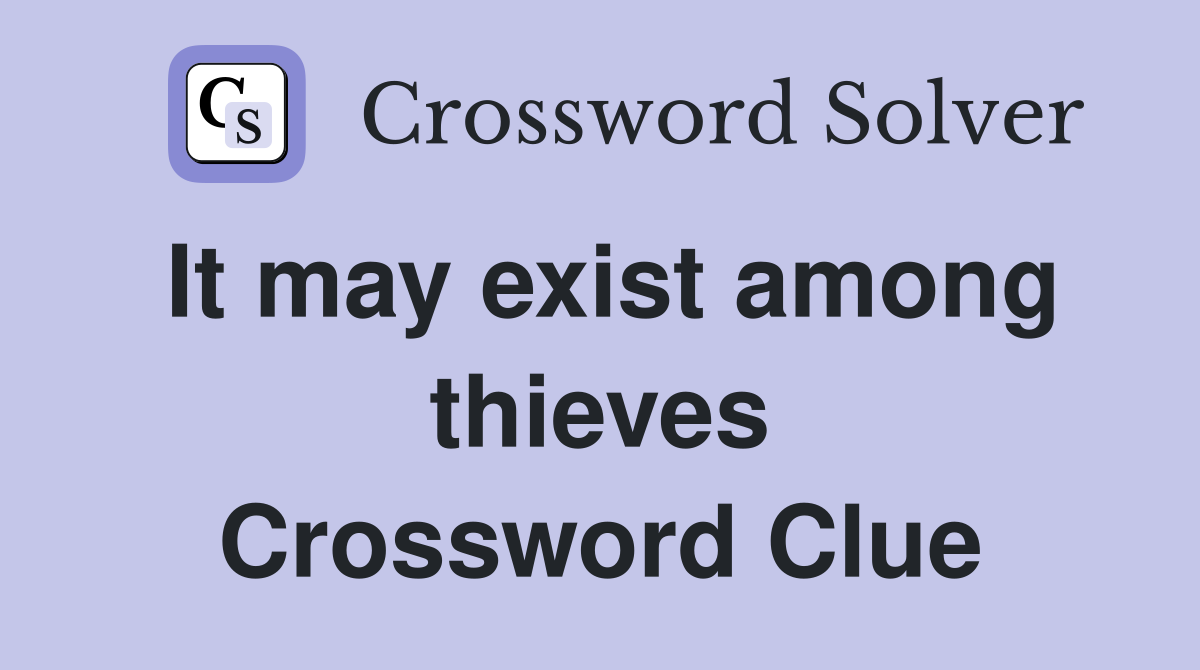 It may exist among thieves Crossword Clue