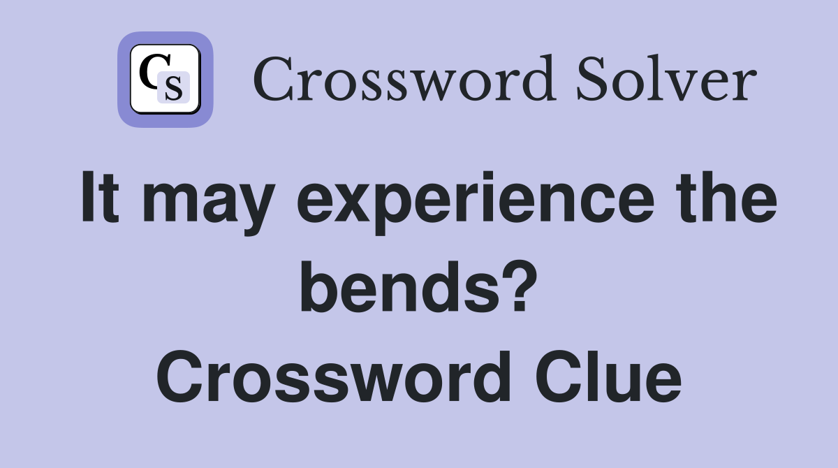 It may experience the bends? Crossword Clue