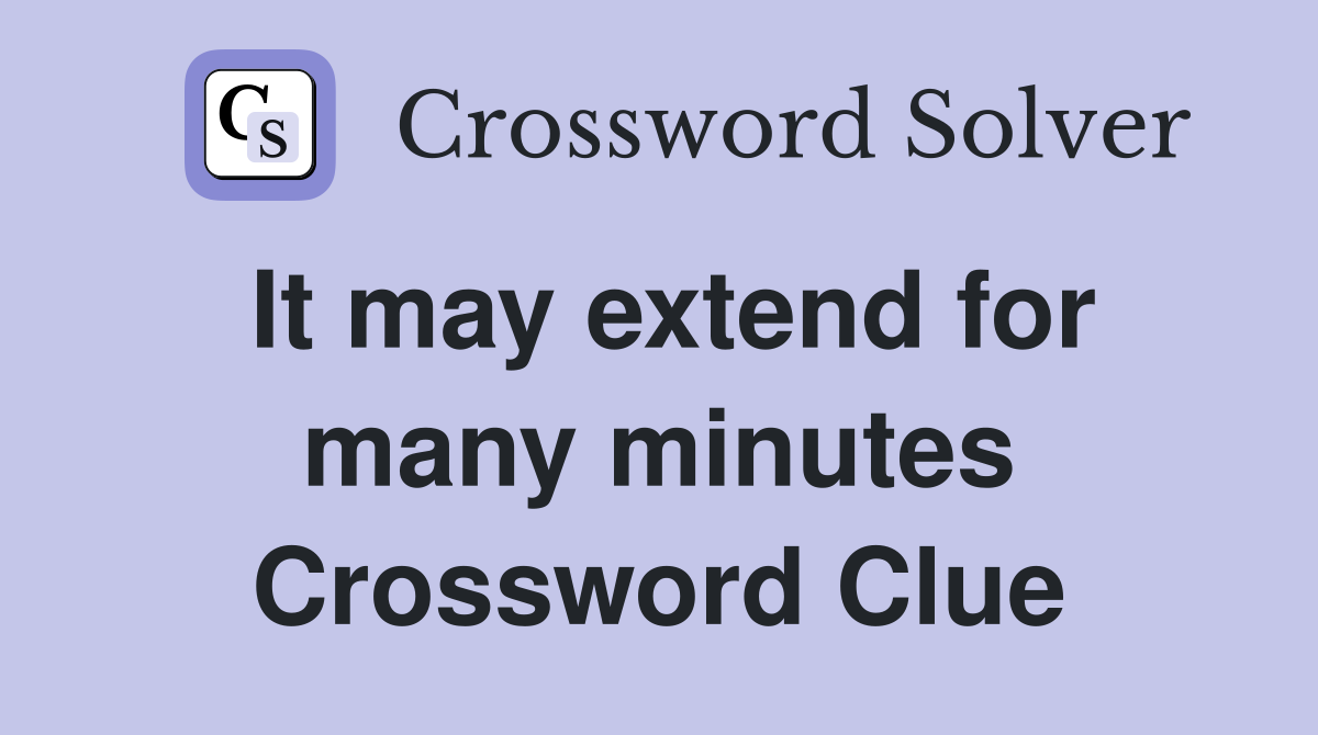 It may extend for many minutes Crossword Clue