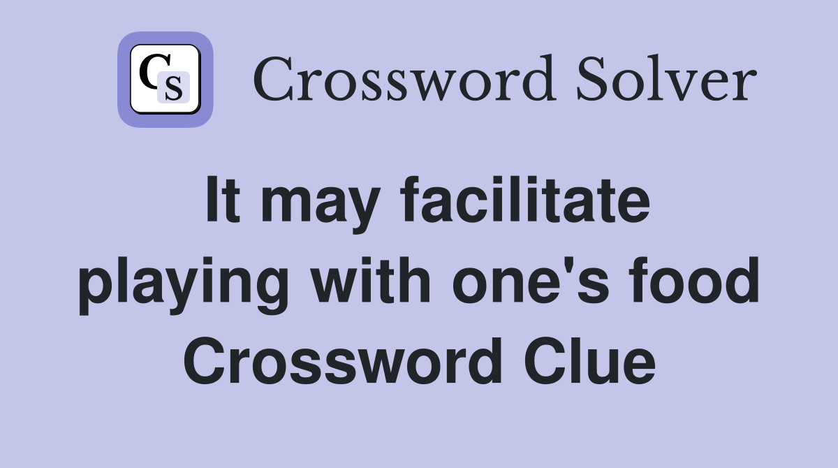 It may facilitate playing with one's food Crossword Clue