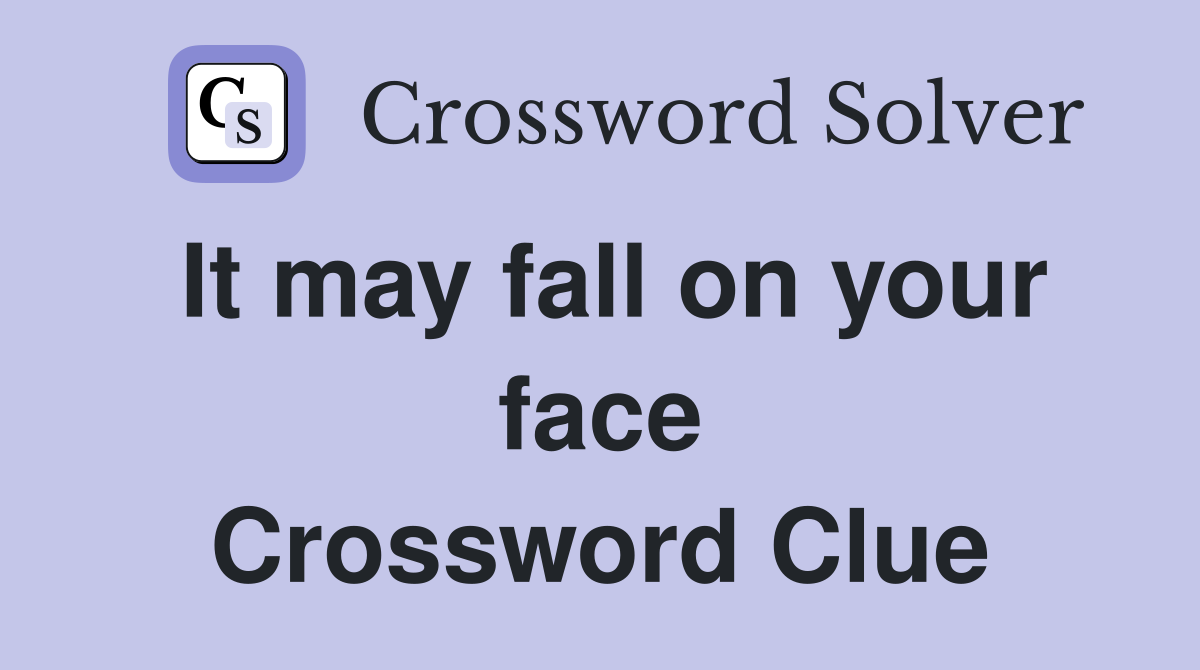 It may fall on your face Crossword Clue