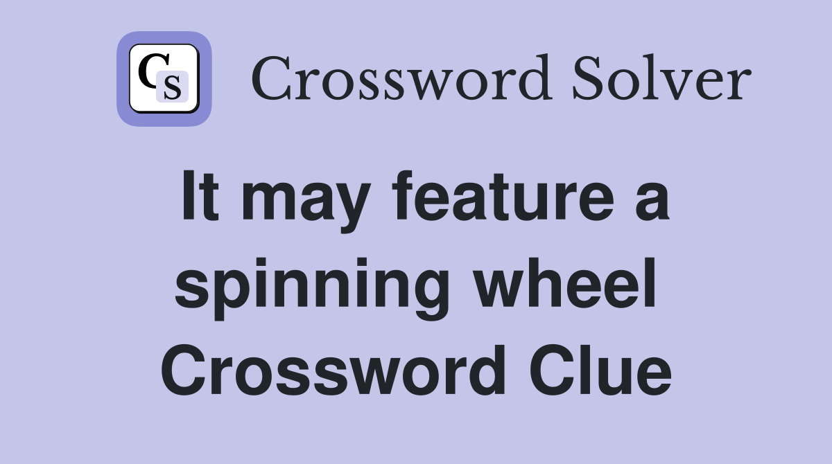 It may feature a spinning wheel Crossword Clue