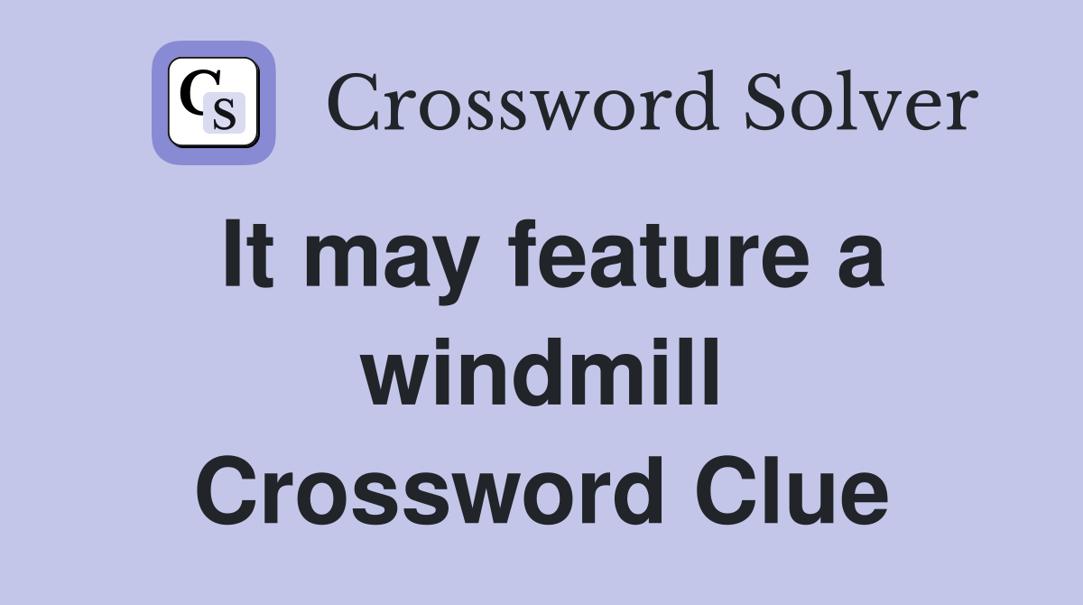 It may feature a windmill Crossword Clue