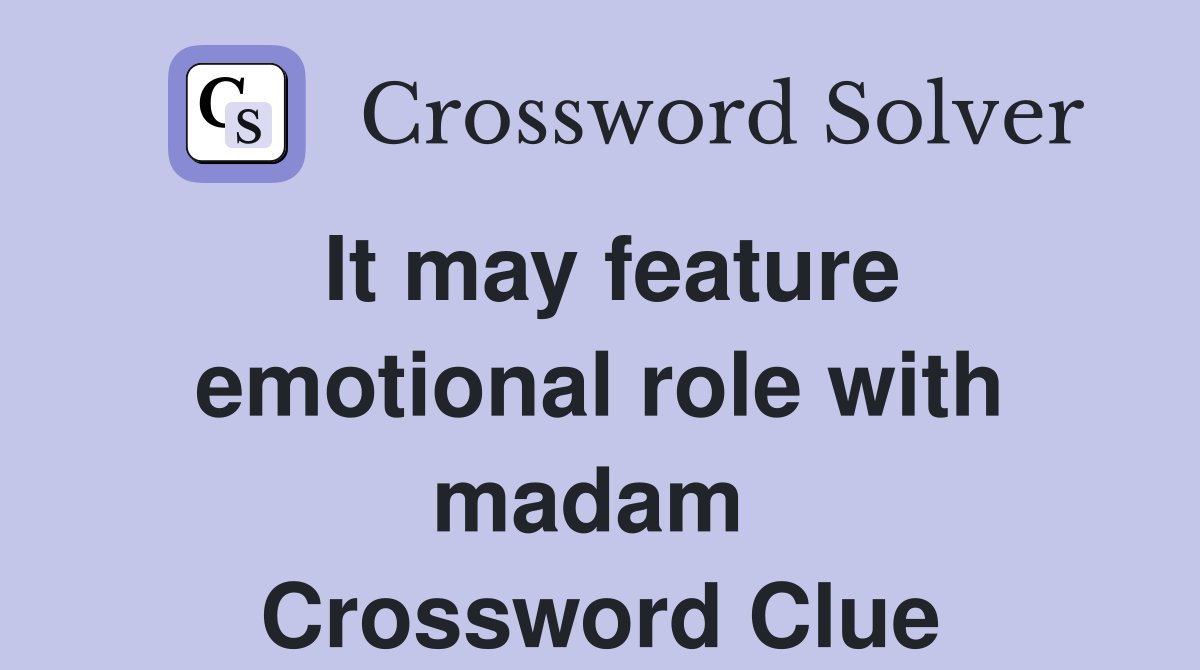 It may feature emotional role with madam  Crossword Clue