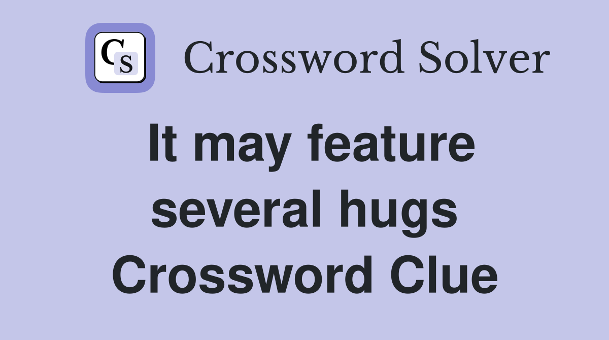 It may feature several hugs Crossword Clue