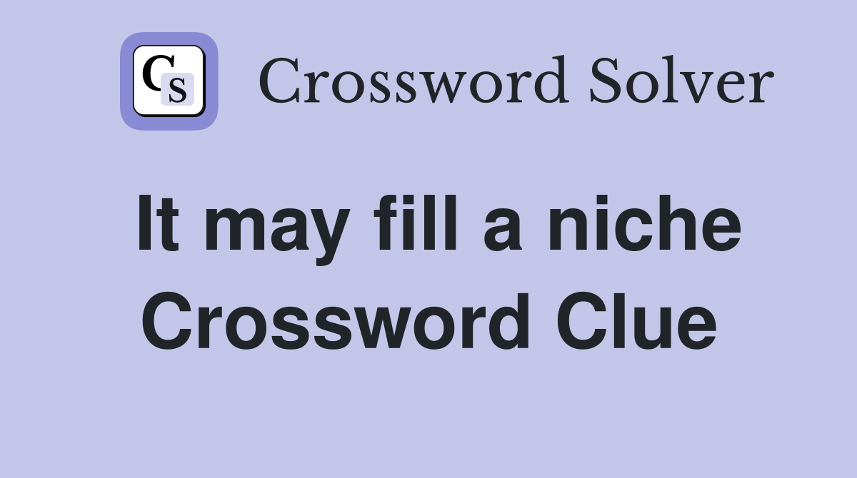It may fill a niche Crossword Clue