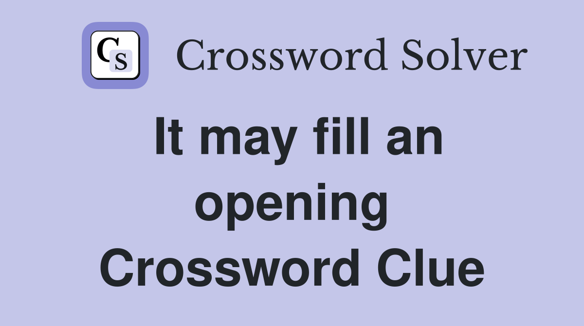 It may fill an opening Crossword Clue