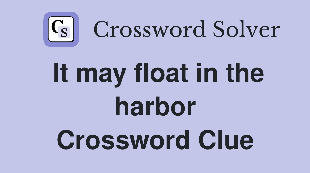 It may float in the harbor Crossword Clue