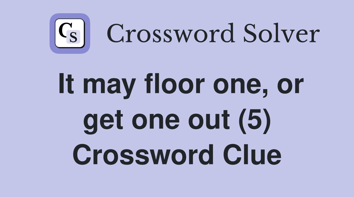 It may floor one, or get one out (5) Crossword Clue