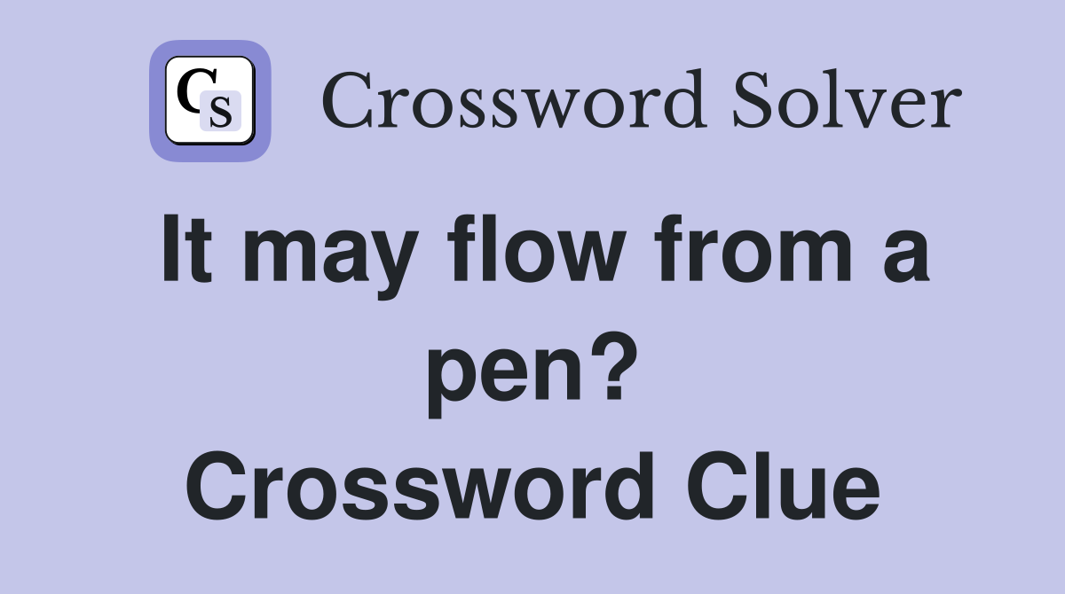 It may flow from a pen? Crossword Clue