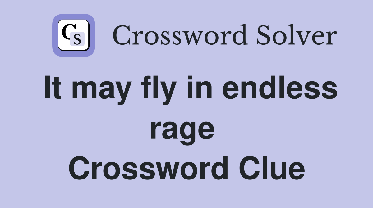 It may fly in endless rage  Crossword Clue