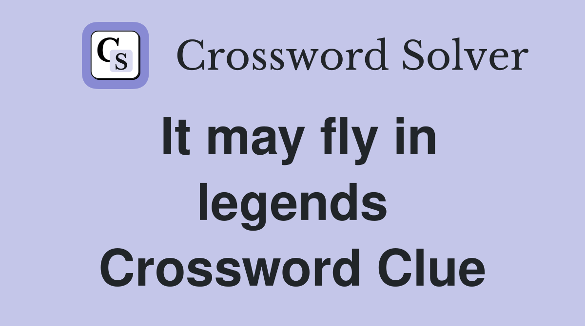 It may fly in legends Crossword Clue