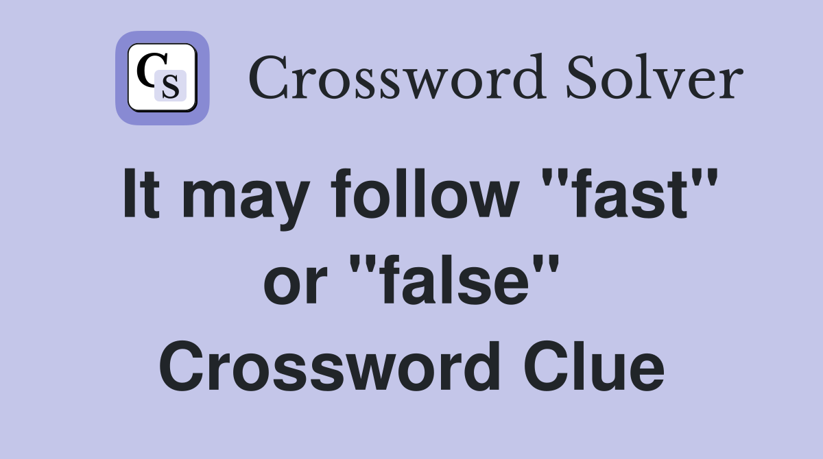 It may follow "fast" or "false" Crossword Clue