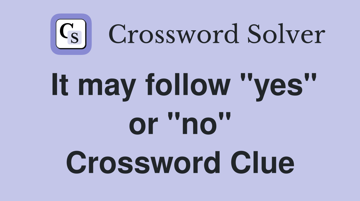 It may follow "yes" or "no" Crossword Clue