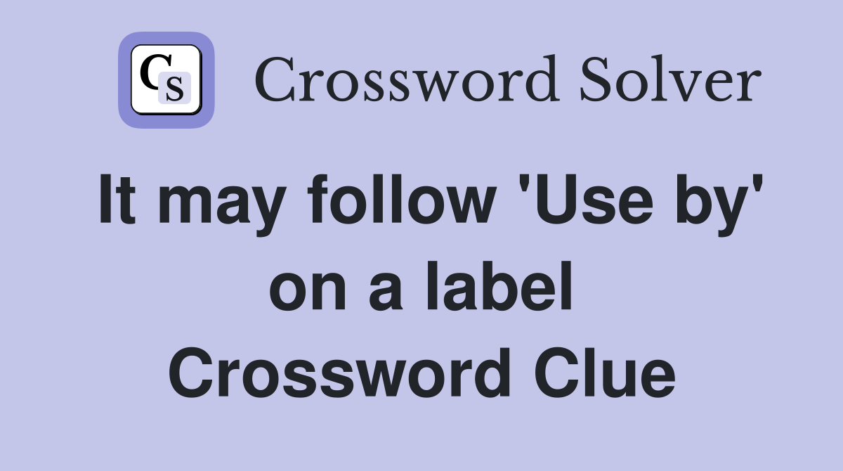 It may follow 'Use by' on a label Crossword Clue