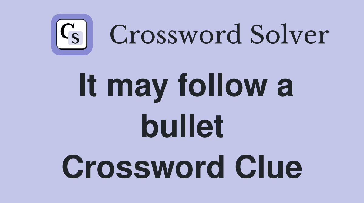 It may follow a bullet Crossword Clue