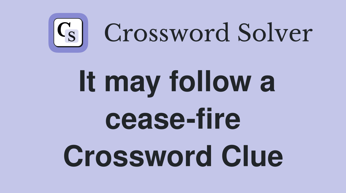 It may follow a cease-fire Crossword Clue