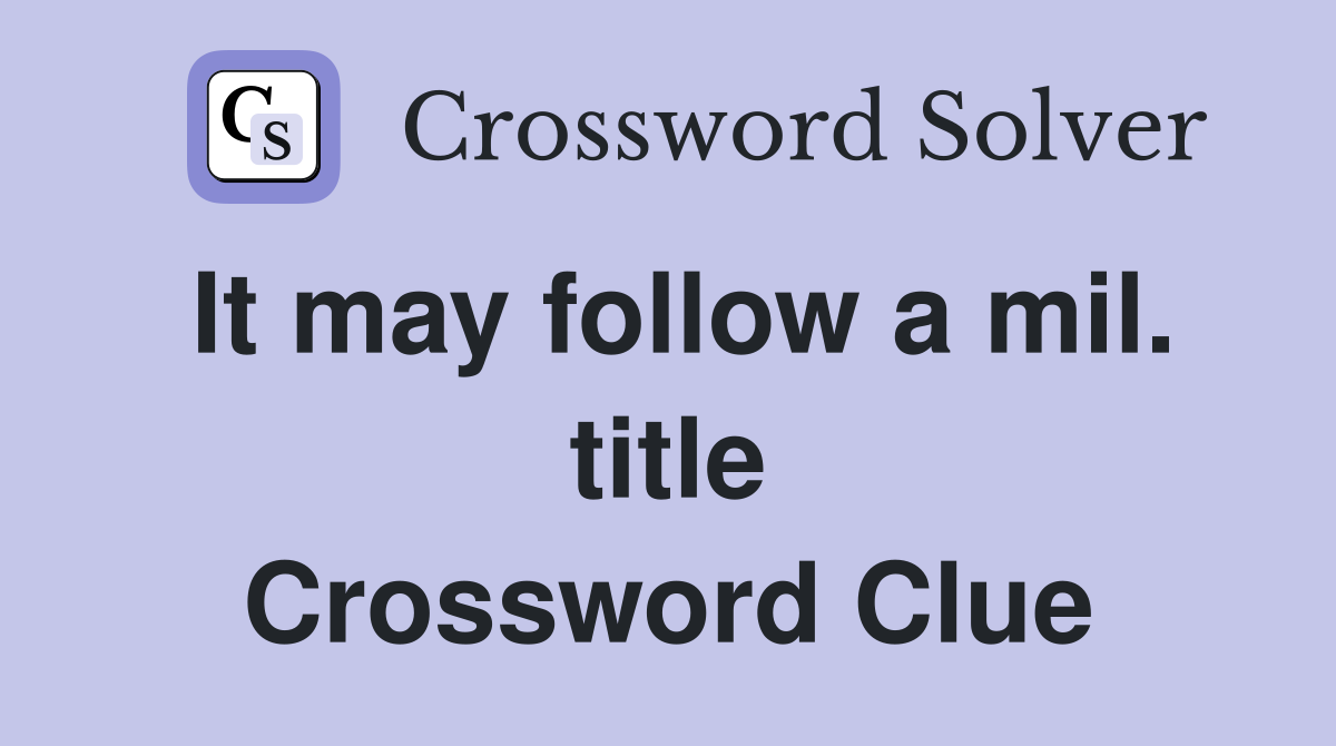 It may follow a mil. title Crossword Clue