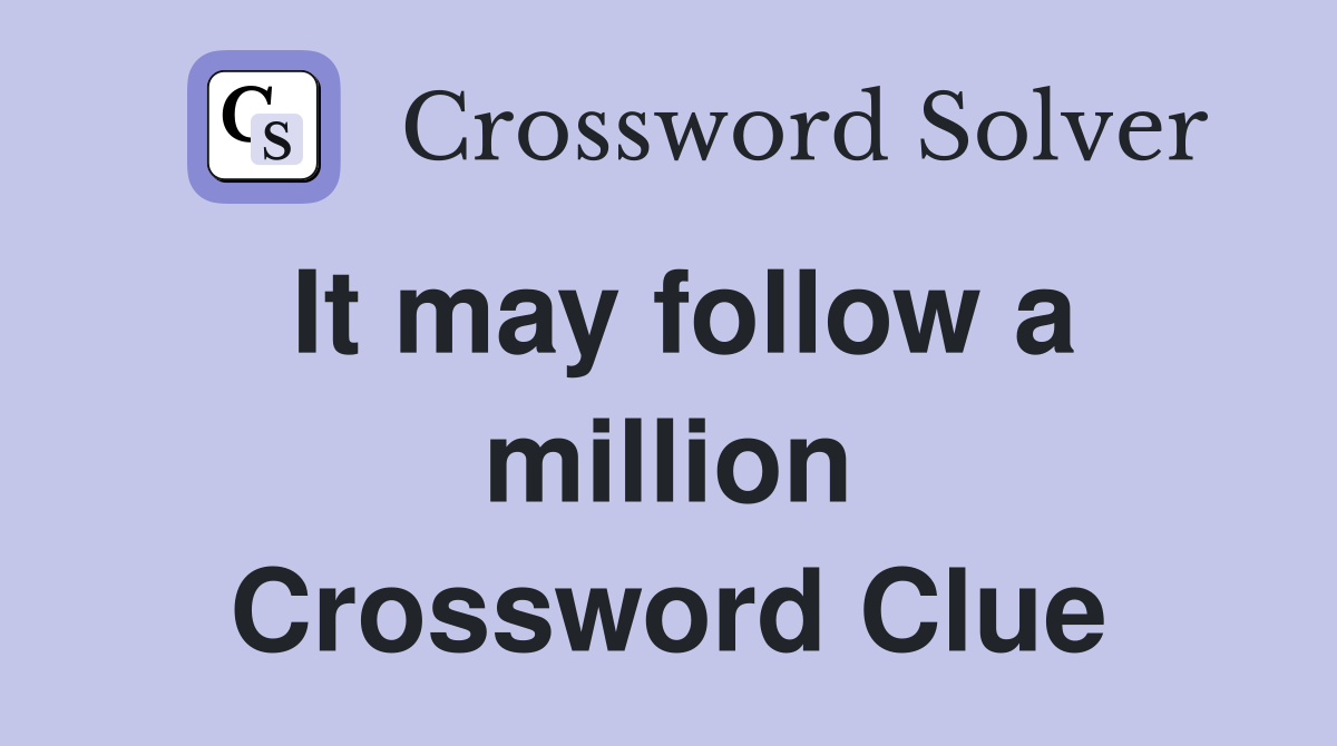 It may follow a million Crossword Clue
