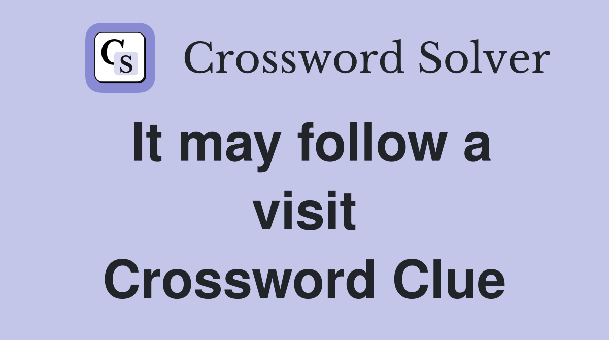It may follow a visit Crossword Clue
