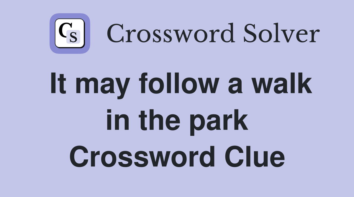It may follow a walk in the park Crossword Clue