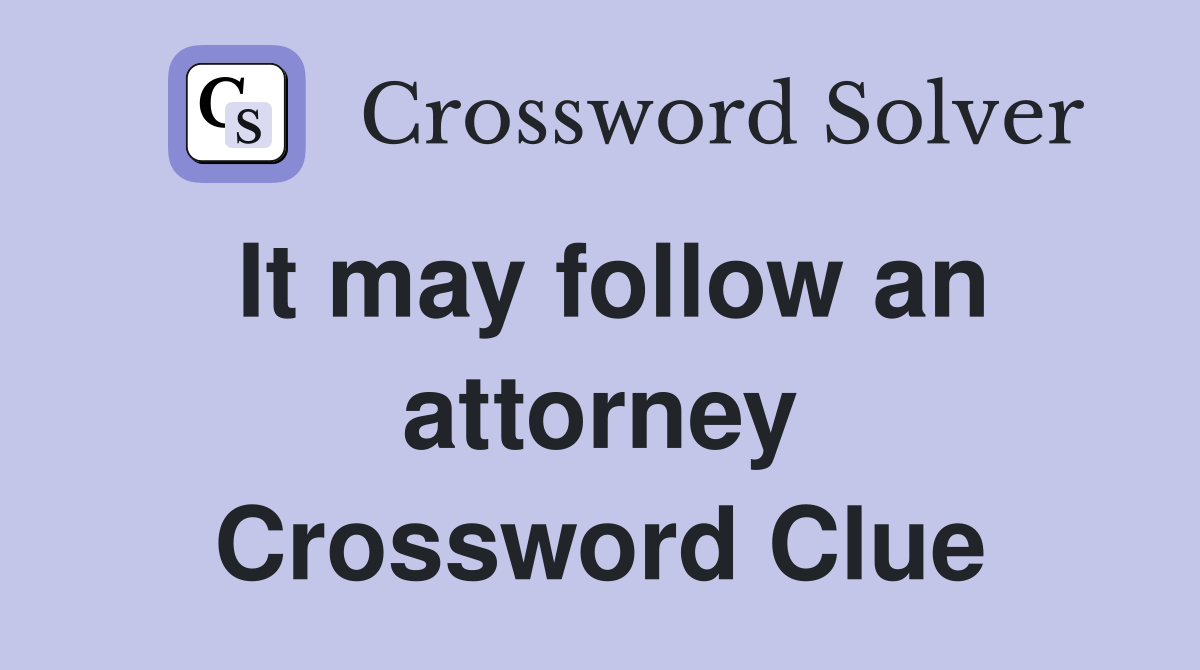 It may follow an attorney Crossword Clue