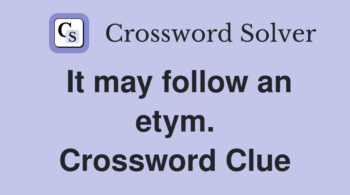 It may follow an etym. Crossword Clue
