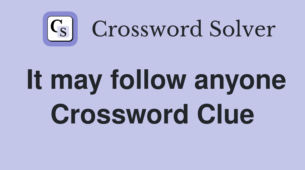 It may follow anyone Crossword Clue