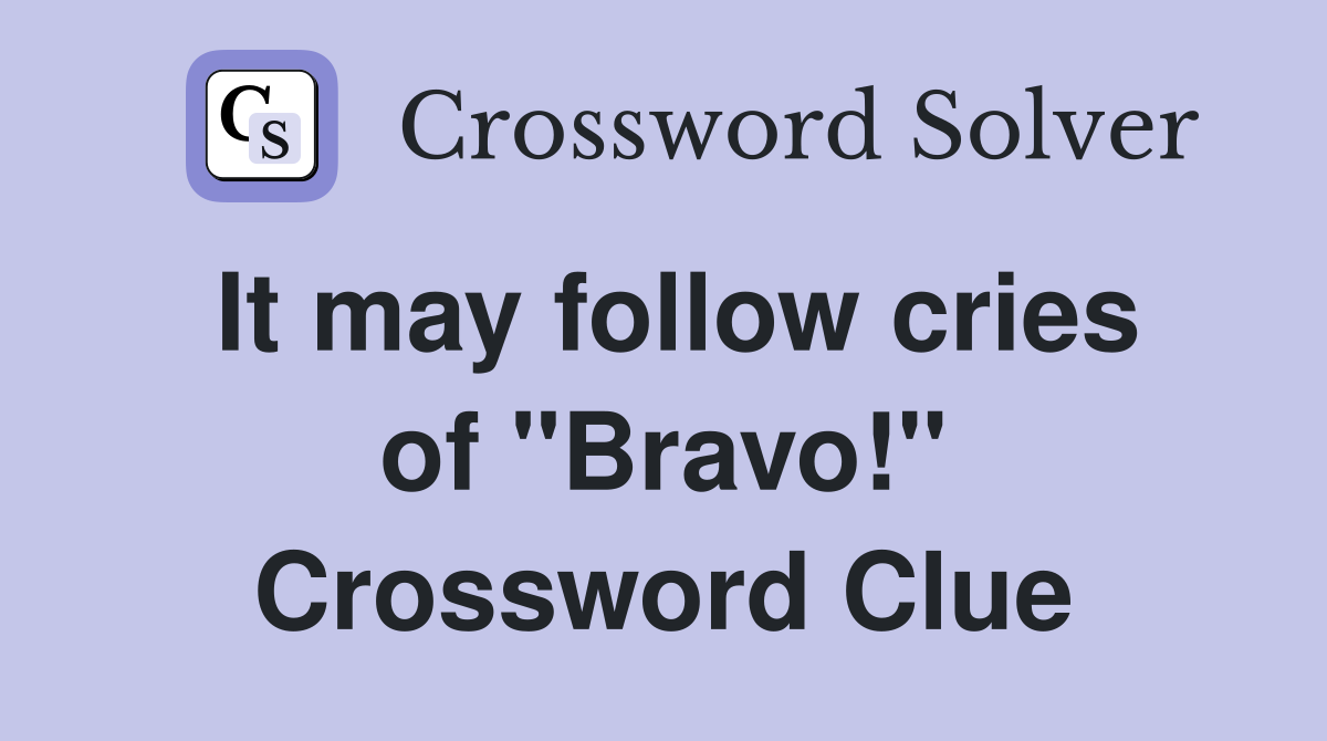 It may follow cries of "Bravo!" Crossword Clue
