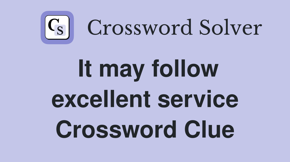 It may follow excellent service Crossword Clue