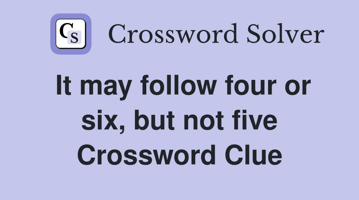 It may follow four or six, but not five Crossword Clue