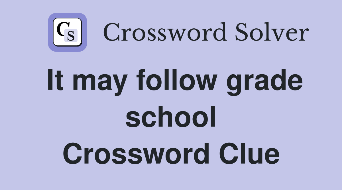 It may follow grade school Crossword Clue