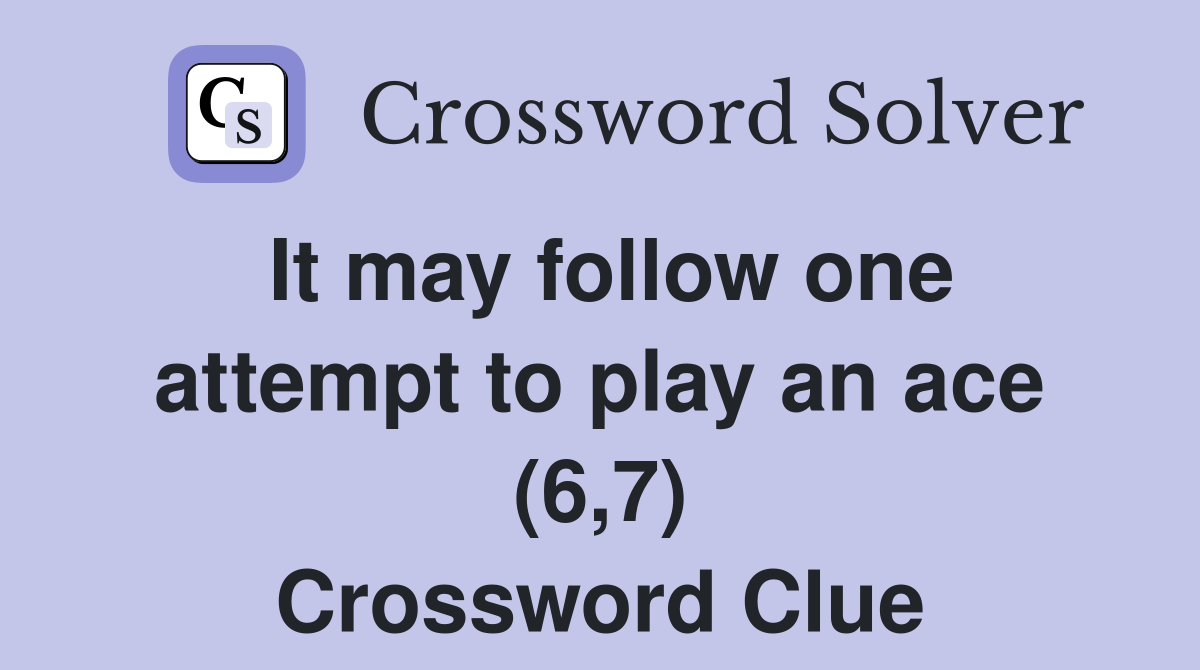 It may follow one attempt to play an ace (6,7) Crossword Clue