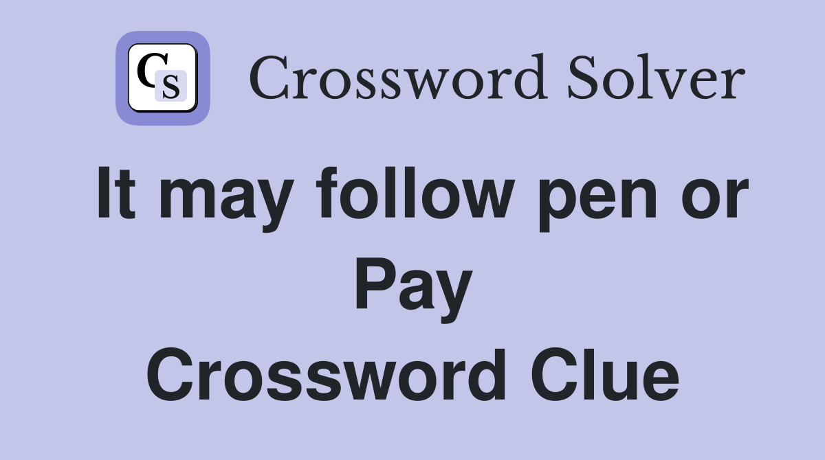 It may follow pen or Pay Crossword Clue