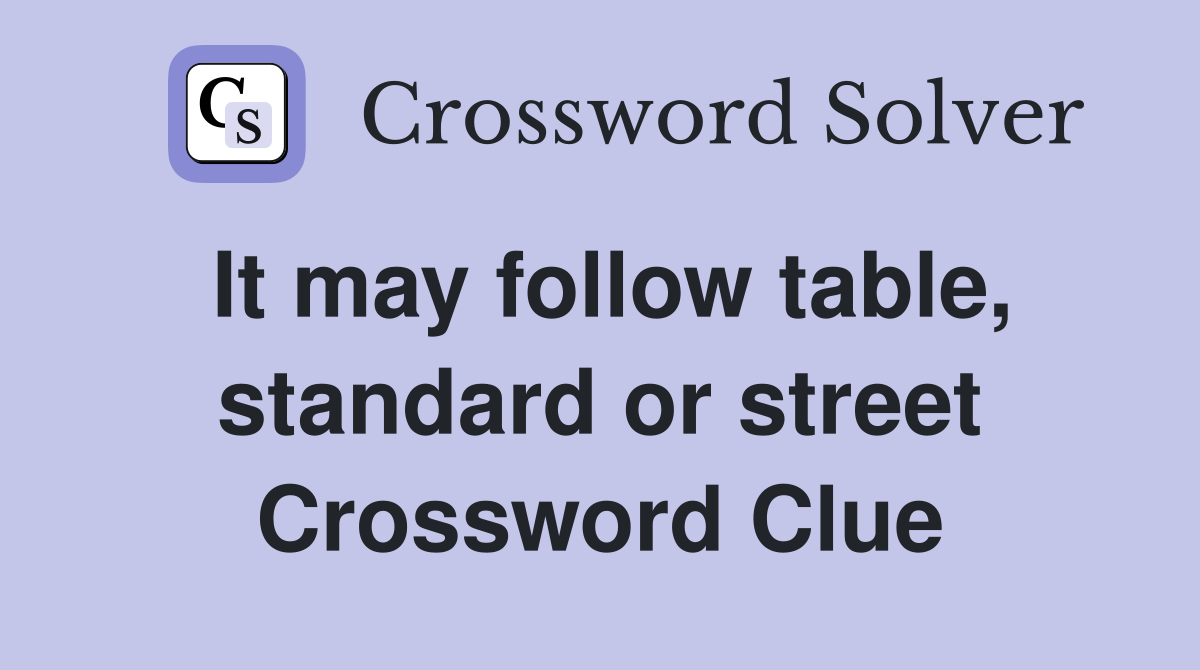 It may follow table, standard or street Crossword Clue