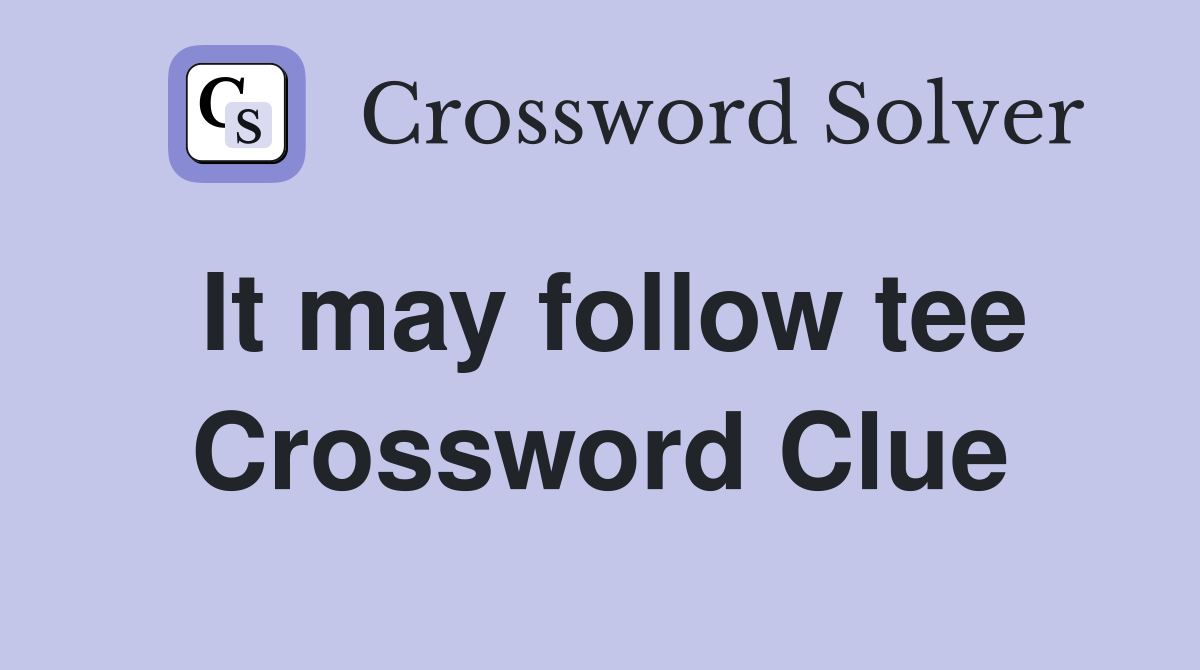 It may follow tee Crossword Clue