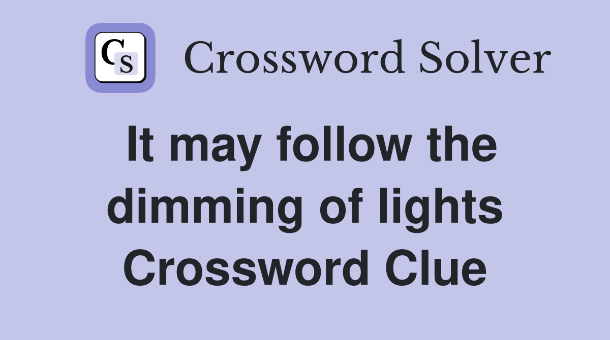 It may follow the dimming of lights Crossword Clue