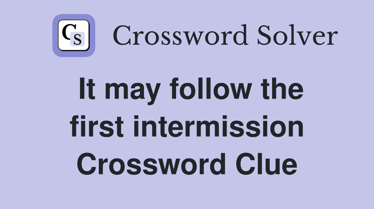 It may follow the first intermission Crossword Clue