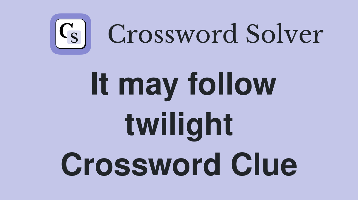 It may follow twilight Crossword Clue
