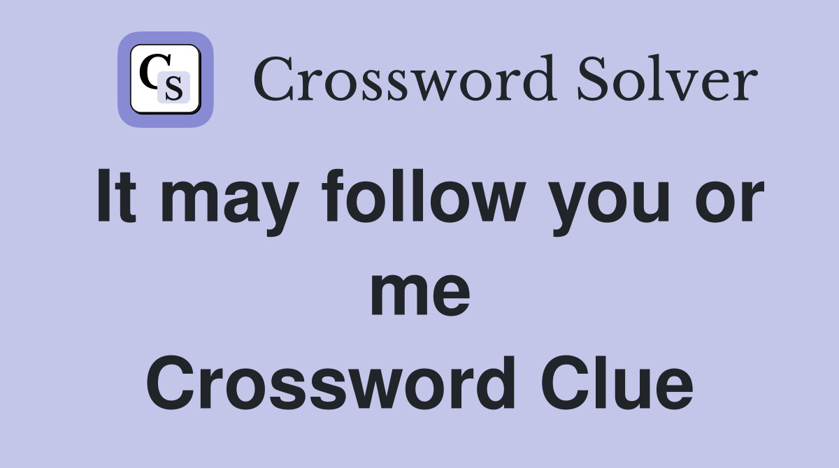 It may follow you or me Crossword Clue