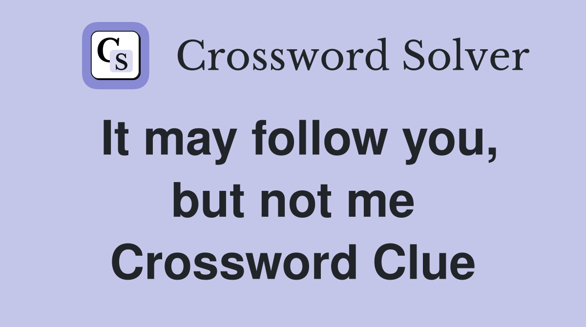 It may follow you, but not me Crossword Clue