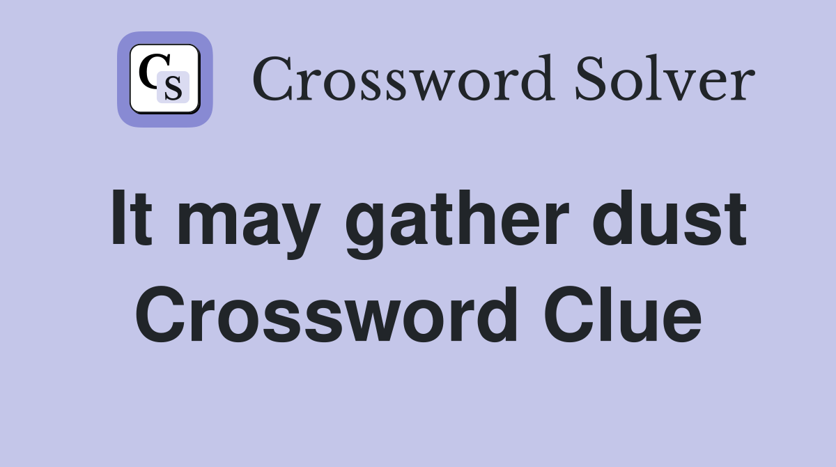 It may gather dust Crossword Clue