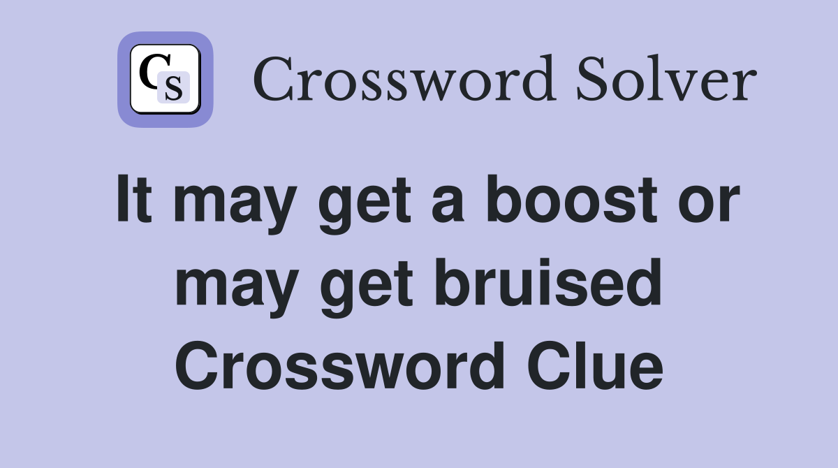 It may get a boost or may get bruised Crossword Clue