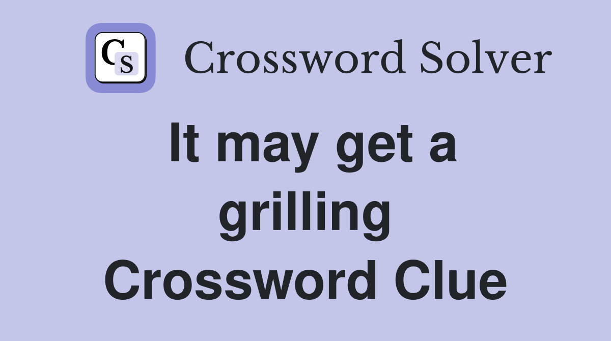 It may get a grilling Crossword Clue