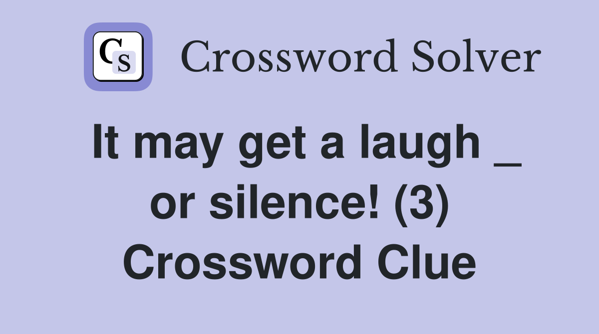 It may get a laugh _ or silence! (3) Crossword Clue