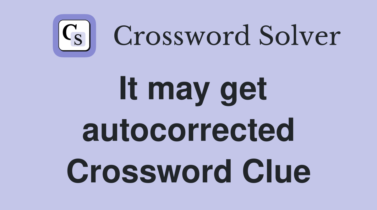 It may get autocorrected Crossword Clue
