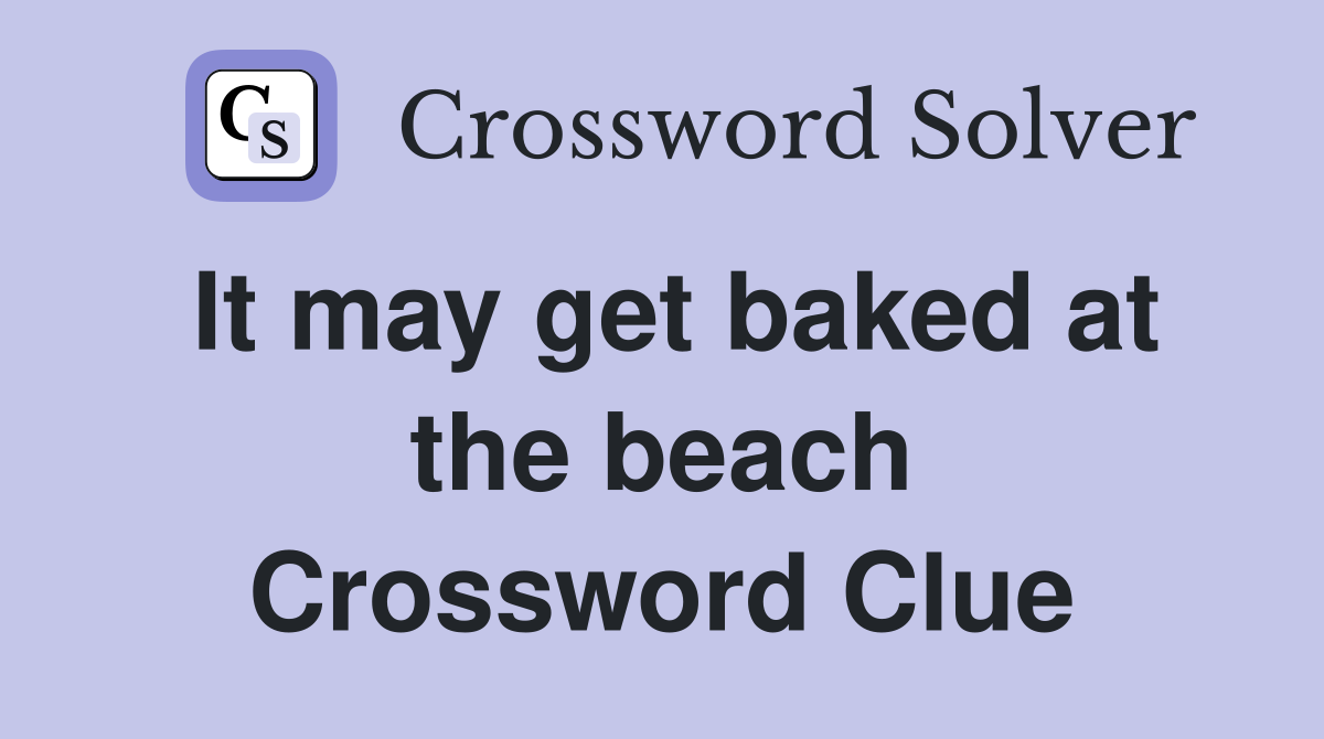 It may get baked at the beach Crossword Clue