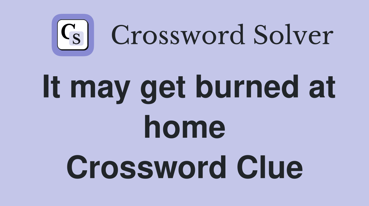 It may get burned at home Crossword Clue